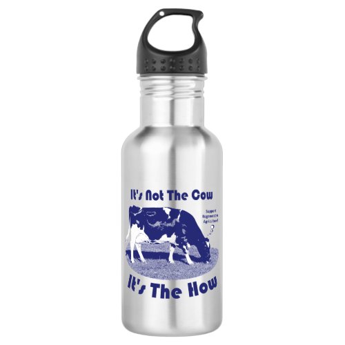 Its Not The Cow Its The How  Stainless Steel Water Bottle