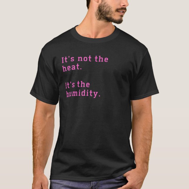It's Not The Heat It's The Humidity 1 T-Shirt (Front)