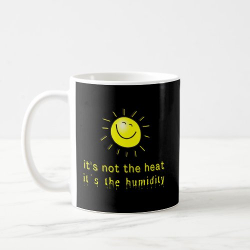 Its Not The Heat Its The Humidity    Coffee Mug