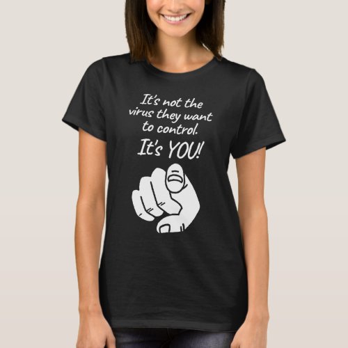 Its Not The Virus They Want To Control Its You T T_Shirt