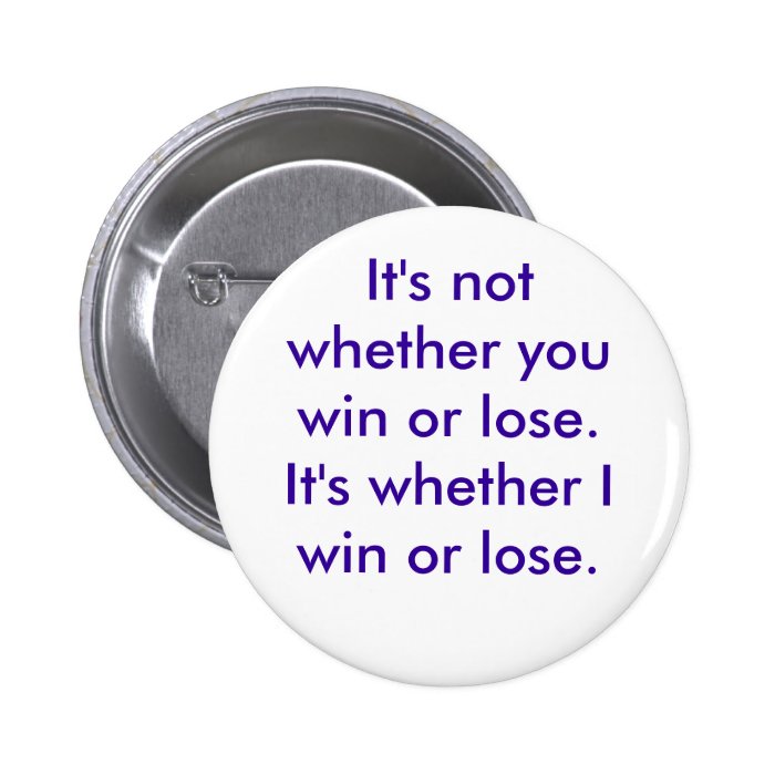 It's not whether you win or lose. It's whetherButtons