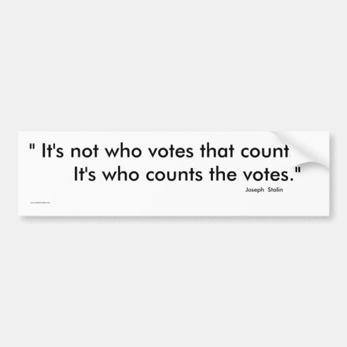 Its not who votes that counts Bumper Sticker