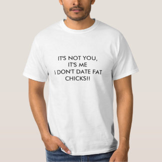 IT'S NOT YOU,IT'S MEI DON'T DATE FAT CHICKS!! T-Shirt