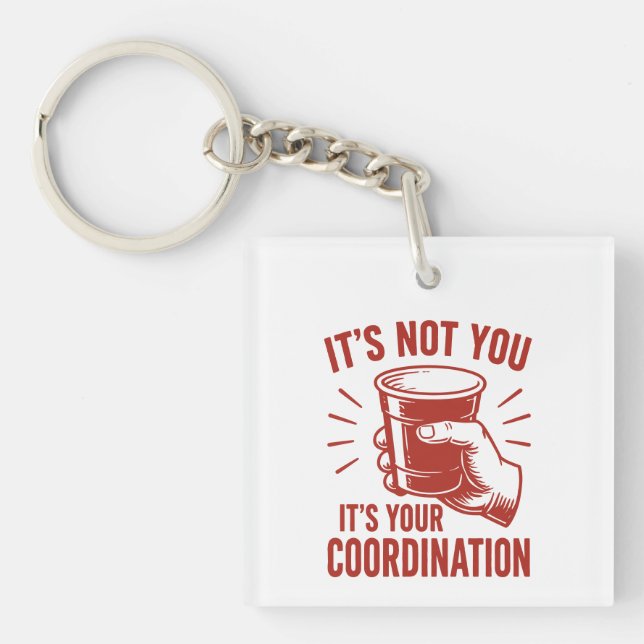 It's not you it's your coordination Beer Pong Keychain (Front)