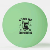 It's not you it's your coordination Beer Pong