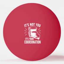 It's not you it's your coordination Beer Pong