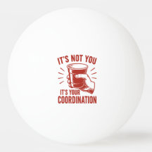 It's not you it's your coordination Beer Pong