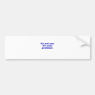 Its Not You Its Your Grammar Bumper Sticker