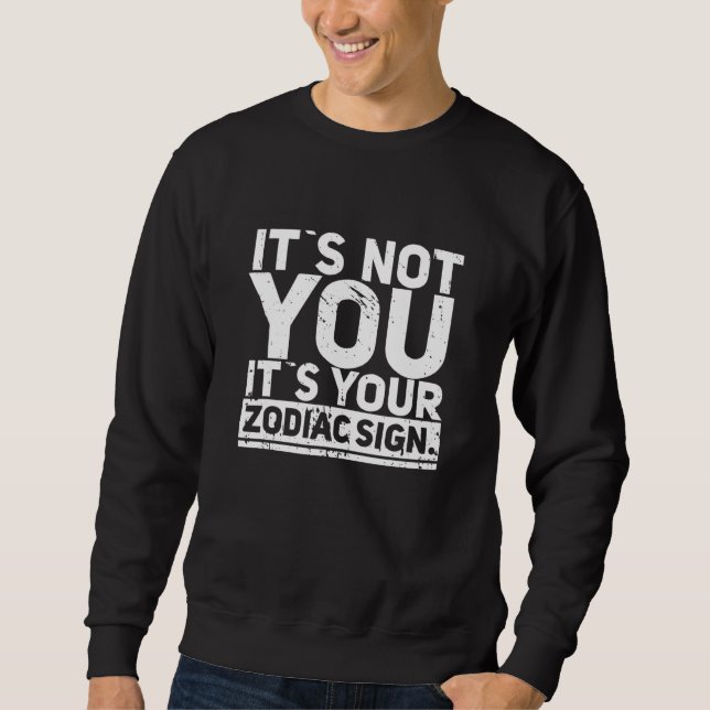 Its Not You Its Your Zodiac Sign Astrology Fun Sweatshirt (Front)