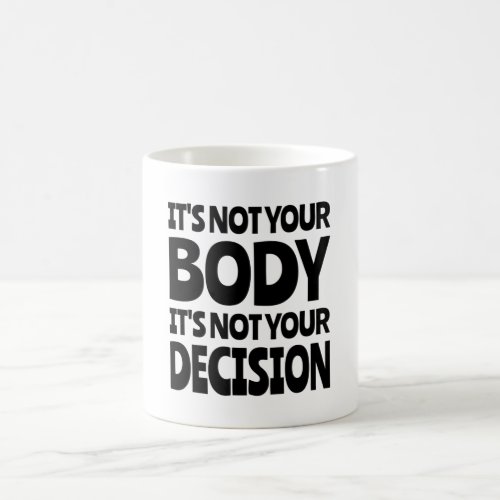 Its not your body Its not your decision Coffee Mug