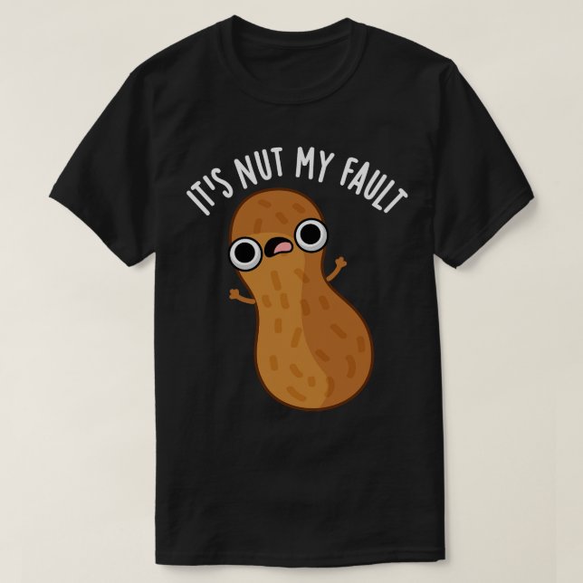 Its Nut My Fault Funny Peanut Pun 1 T-Shirt (Design Front)