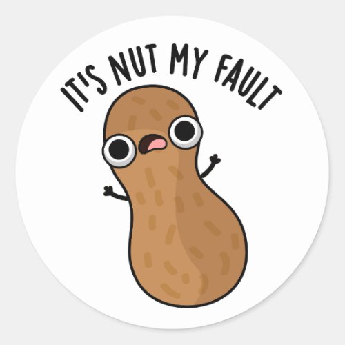 Its Nut My Fault Funny Peanut Pun  Classic Round Sticker