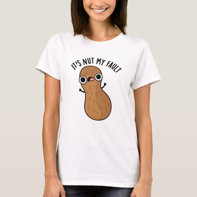 It's Nut My Fault Funny Peanut Pun  T-Shirt (Front)