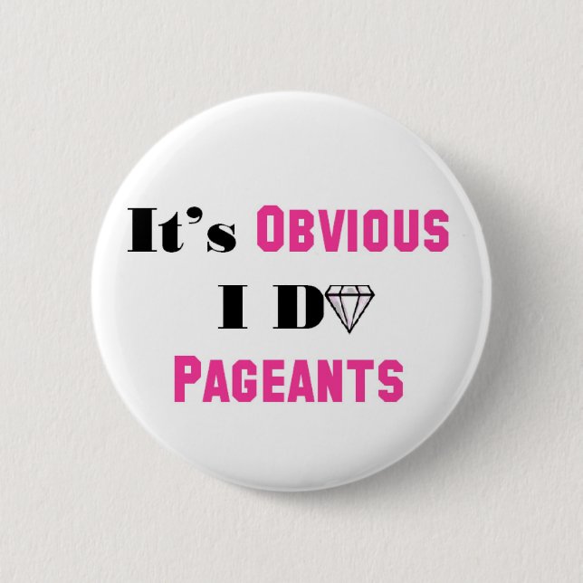 It's Obvious I Do Pageants Button (Front)