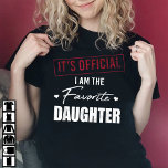 It's Official I Am The Favorite Daughter T-Shirt<br><div class="desc">It's Official I Am The Favorite Daughter Tee Apparel - Humor Sarcastic Gifts Ideas for Men,  Women,  Mother,  Father,  Mom,  Dad,  Daughter,  Son,  Sister,  Brother,  Friends,  Family,  Girls,  Boys.</div>