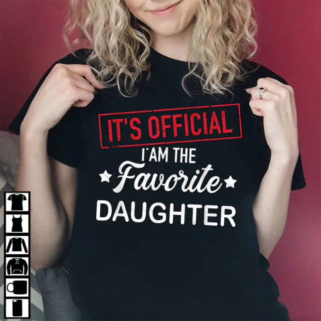 Its Official I Am The Favorite Daughter T Shirt Zazzle