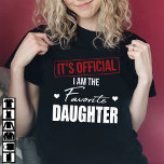 It's Official I Am The Favorite Daughter T-Shirt<br><div class="desc">It's Official I'm The Favorite Daughter Gift from Mother,  Father. Perfect for men,  adults,  teens,  boys and kids. Great Daughter present for Birthday and Christmas.</div>