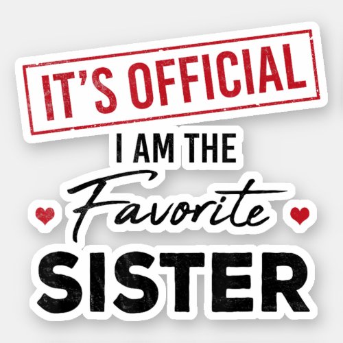 Its official I am the favorite SISTER Sticker