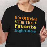 It's Official I'm The Favorite Daughter-In-Law  T-Shirt<br><div class="desc">Vintage It's Official I'm The Favorite Daughter in Law Funny Birthday retro gift for son in law from mother in law or father in law. favorite Daughter-in-law birthday christmas. World's greatest daughter gift. cool gift for men and women.</div>