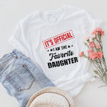 It's Official I'm The Favorite Daughter T-Shirt<br><div class="desc">It's Official I'm The Favorite Daughter Gift from Mother,  Father. Perfect for men,  adults,  teens,  boys and kids. Great Daughter present for Birthday and Christmas.</div>