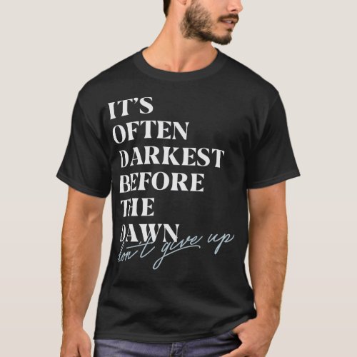 Its Often Darkest Before The Dark Dont Give Up T_Shirt