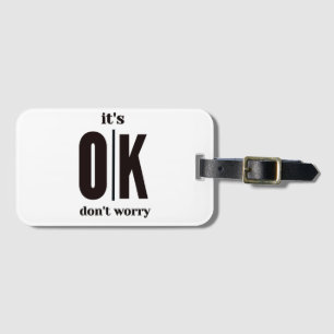 it's ok don't worry  luggage tag