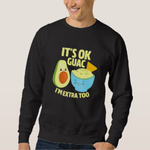 Its Ok Guac Im Extra Too Guacamole Avocado Food Pu Sweatshirt