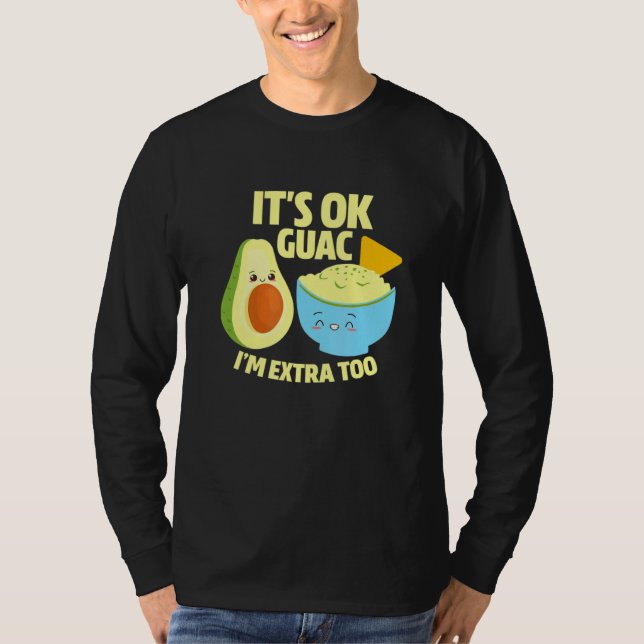 Its Ok Guac Im Extra Too Guacamole Avocado Food Pu T-Shirt (Front)