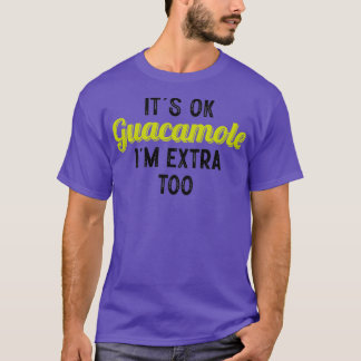 Its ok guacamole im extra too Classic TShirt