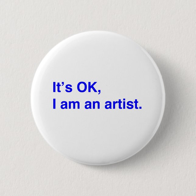 It's OK, I am an artist. Pinback Button (Front)