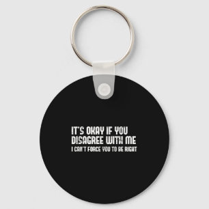 Its Ok If You Disagree With Me - Fun Humor Novelty Keychain