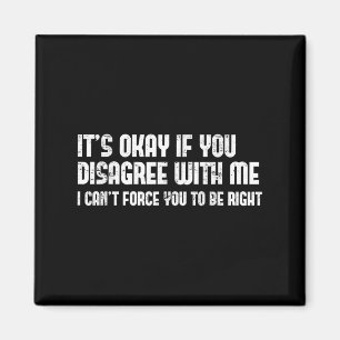Its Ok If You Disagree With Me - Fun Humor Novelty Magnet
