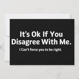 It's Ok If You Disagree with Me Humour Sarcastic Invitation