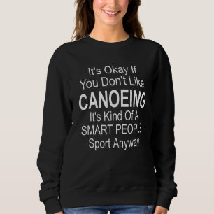 Its Ok If You Don't Like Canoeing Kayak Rowing Qu Sweatshirt
