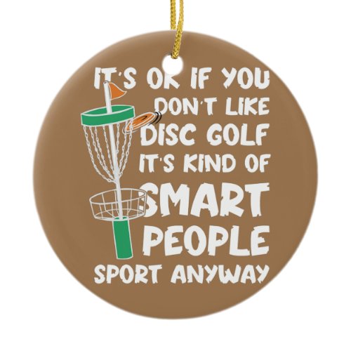 its ok if you dont like disk golf funny disk golf ceramic ornament