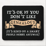 It's OK If You Don't Like Genealogy Mouse Pad<br><div class="desc">It's OK If You Don't Like Genealogy (It's Kind Of A Smart People Hobby Anyway). Funny genealogy lover accessory is a great gift for a genealogist or family historian, or anyone who loves family history and ancestry! Perfect for someone who's into genealogy, and loves to research their dna, ancestry, family...</div>