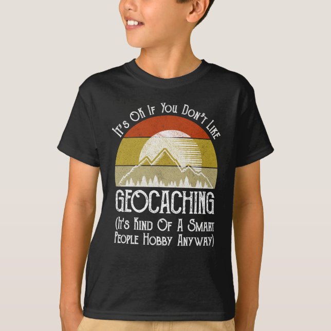 It's OK If You Don't Like Geocaching T-Shirt (Front)