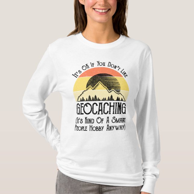 It's OK If You Don't Like Geocaching T-Shirt (Front)