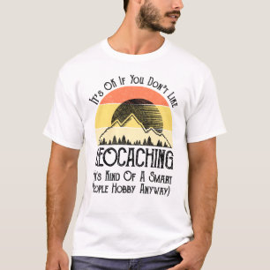 It's OK If You Don't Like Geocaching T-Shirt