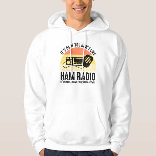 Its OK If You Dont Like Ham Radio Hoodie