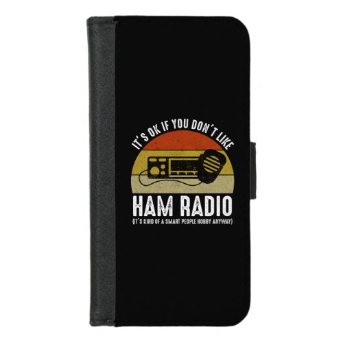 Its OK If You Dont Like Ham Radio iPhone 87 Wallet Case