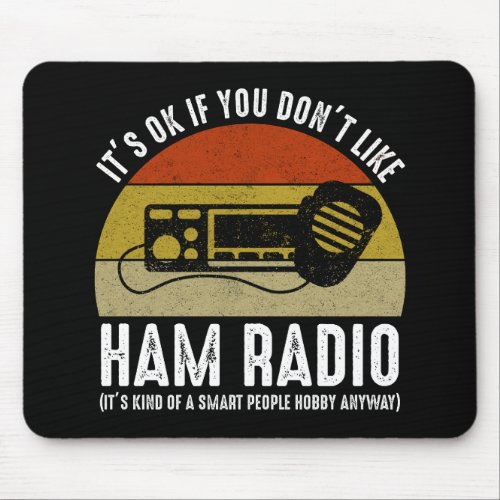 Its OK If You Dont Like Ham Radio Mouse Pad