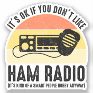 It's OK If You Don't Like Ham Radio Sticker