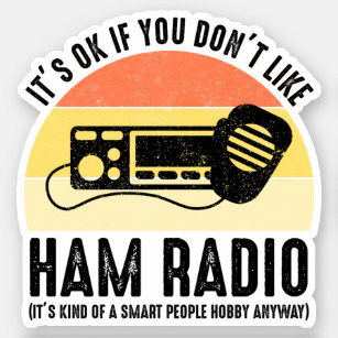 It's OK If You Don't Like Ham Radio Sticker
