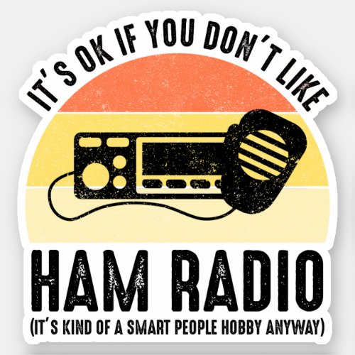 Its OK If You Dont Like Ham Radio Sticker