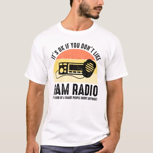 Its OK If You Dont Like Ham Radio T_Shirt