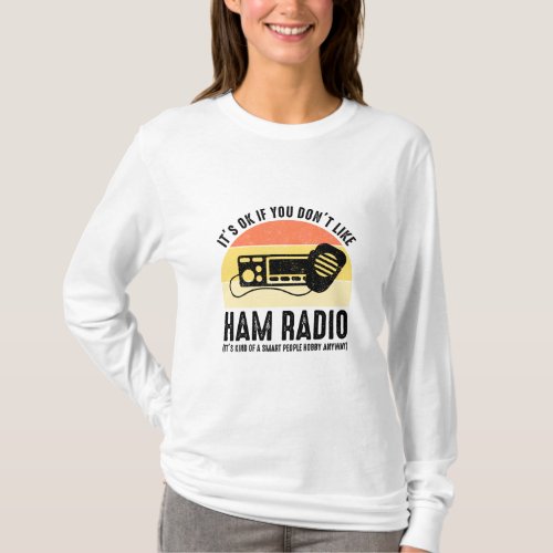 Its OK If You Dont Like Ham Radio  T_Shirt