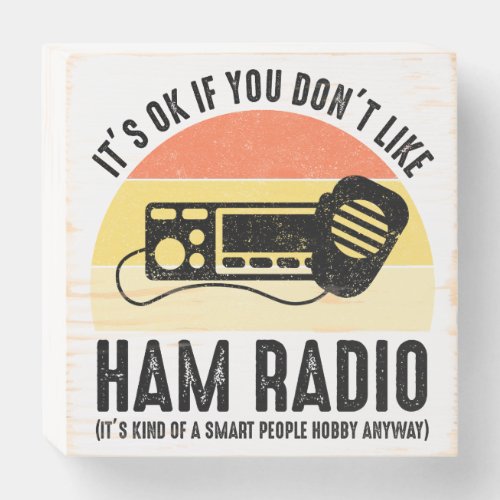 Its OK If You Dont Like Ham Radio Wooden Box Sign