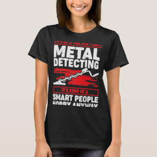 It's Ok If You Don't Like Metal Detecting T-Shirt