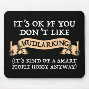 It's OK If You Don't Like Mudlarking Mouse Pad